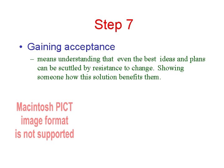 Step 7 • Gaining acceptance – means understanding that even the best ideas and