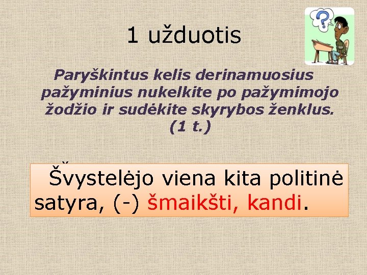 1 užduotis Paryškintus kelis derinamuosius pažyminius nukelkite po pažymimojo žodžio ir sudėkite skyrybos ženklus.