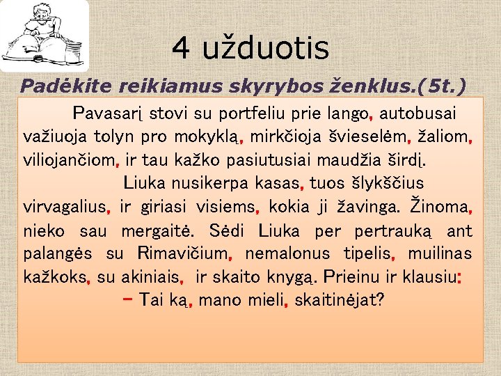 4 užduotis Padėkite reikiamus skyrybos ženklus. (5 t. ) Pavasarį stovi su portfeliu prie