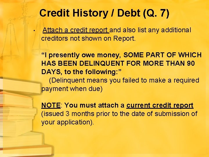 Credit History / Debt (Q. 7) • Attach a credit report and also list