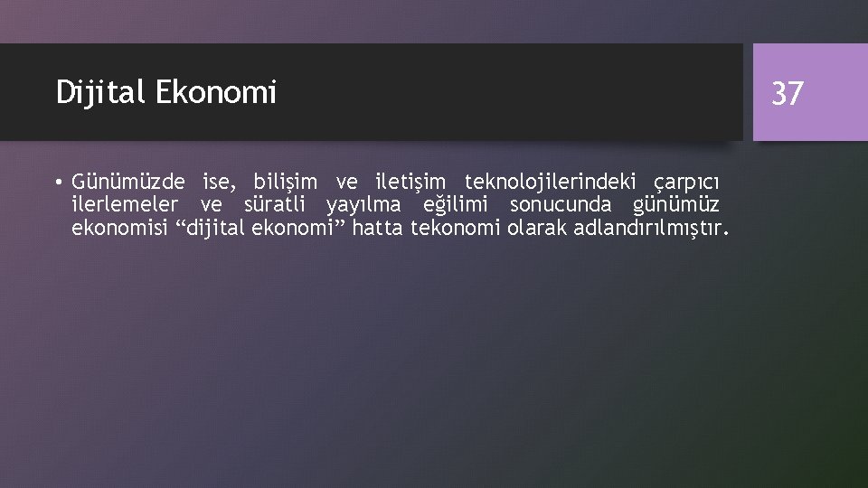 Dijital Ekonomi • Günümüzde ise, bilişim ve iletişim teknolojilerindeki çarpıcı ilerlemeler ve süratli yayılma