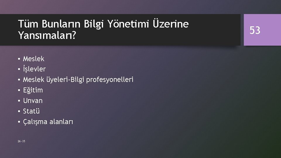 Tüm Bunların Bilgi Yönetimi Üzerine Yansımaları? • • Meslek İşlevler Meslek üyeleri-Bilgi profesyonelleri Eğitim