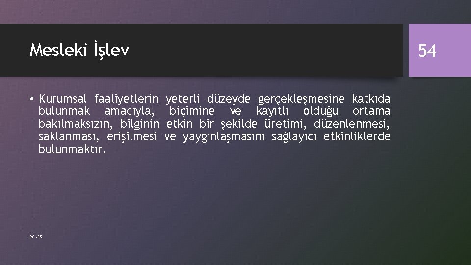 Mesleki İşlev • Kurumsal faaliyetlerin bulunmak amacıyla, bakılmaksızın, bilginin saklanması, erişilmesi bulunmaktır. 26 -35