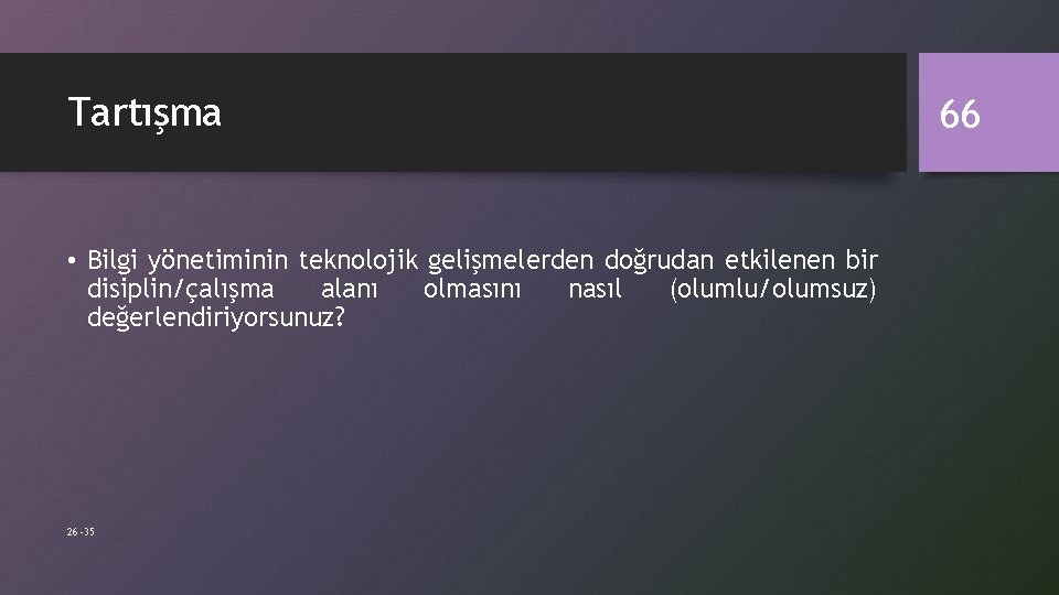 Tartışma • Bilgi yönetiminin teknolojik gelişmelerden doğrudan etkilenen bir disiplin/çalışma alanı olmasını nasıl (olumlu/olumsuz)