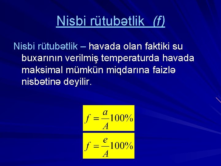 Nisbi rütubətlik (f) Nisbi rütubətlik – havada olan faktiki su buxarının verilmiş temperaturda havada