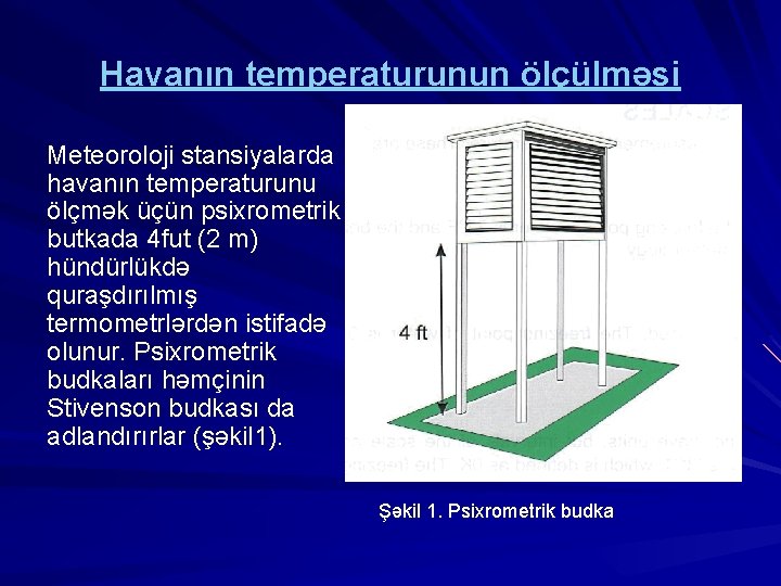 Havanın temperaturunun ölçülməsi Meteoroloji stansiyalarda havanın temperaturunu ölçmək üçün psixrometrik butkada 4 fut (2