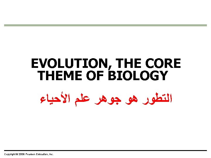 EVOLUTION, THE CORE THEME OF BIOLOGY ﺍﻟﺘﻄﻮﺭ ﻫﻮ ﺟﻮﻫﺮ ﻋﻠﻢ ﺍﻷﺤﻴﺎﺀ Copyright © 2009