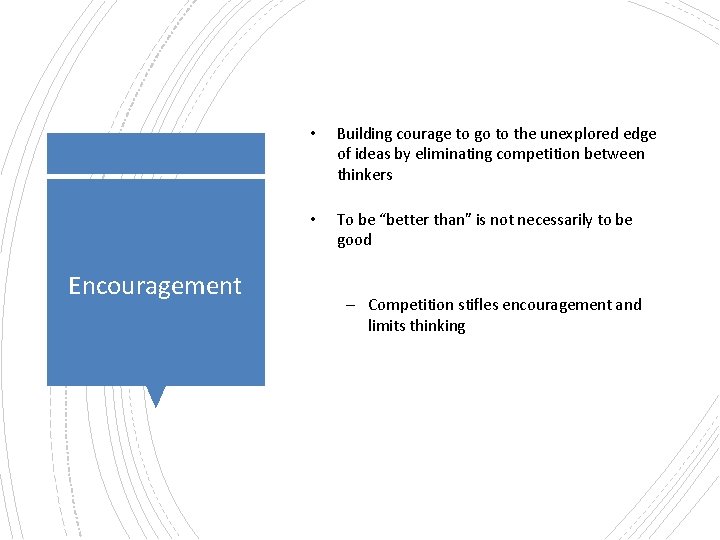 Encouragement • Building courage to go to the unexplored edge of ideas by eliminating