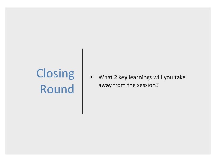 Closing Round • What 2 key learnings will you take away from the session?