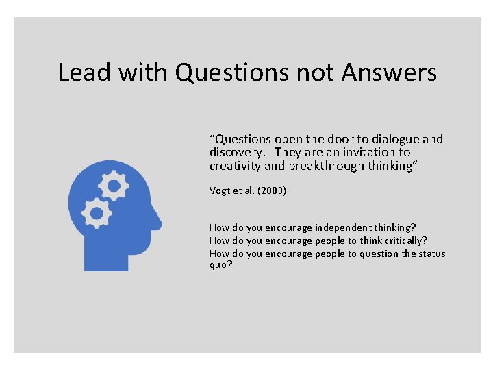Lead with Questions not Answers “Questions open the door to dialogue and discovery. They