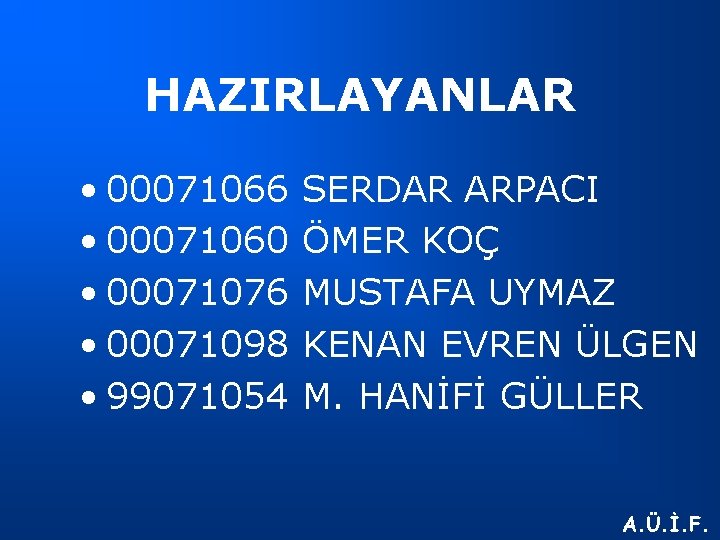 HAZIRLAYANLAR • 00071066 • 00071060 • 00071076 • 00071098 • 99071054 SERDAR ARPACI ÖMER
