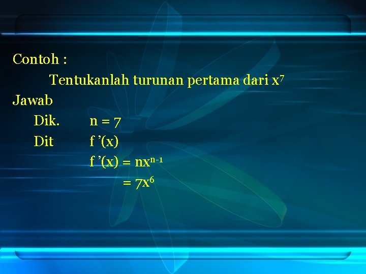 Contoh : Tentukanlah turunan pertama dari x 7 Jawab Dik. n=7 Dit f ’(x)