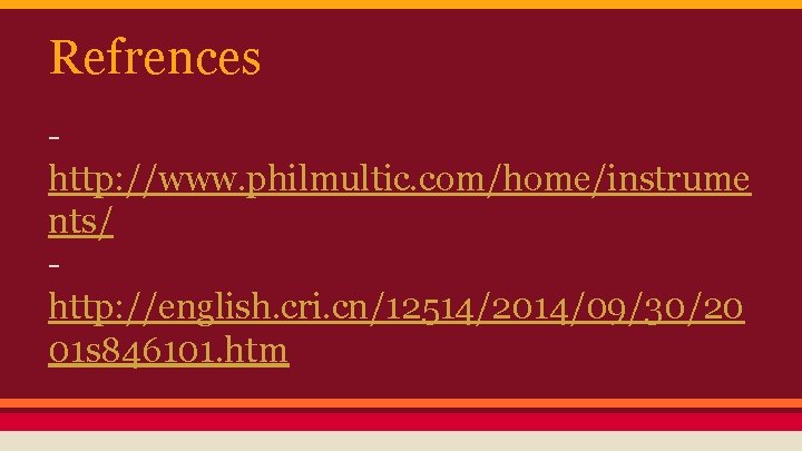 Refrences http: //www. philmultic. com/home/instrume nts/ http: //english. cri. cn/12514/2014/09/30/20 01 s 846101. htm