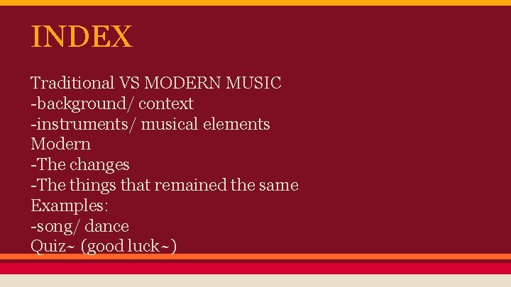 INDEX Traditional VS MODERN MUSIC -background/ context -instruments/ musical elements Modern -The changes -The