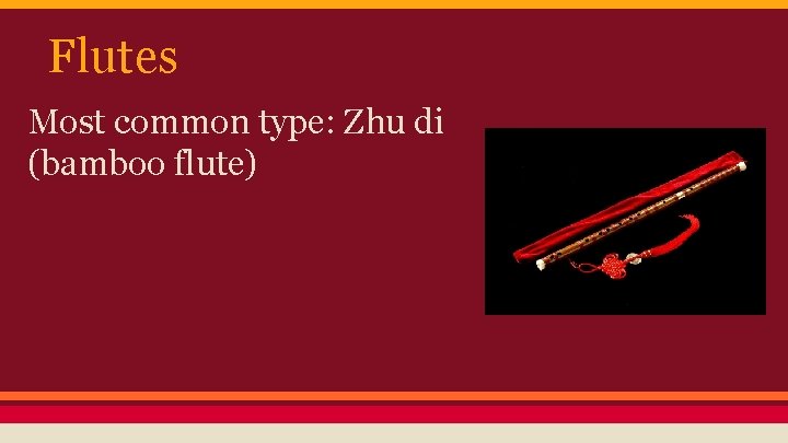 Flutes Most common type: Zhu di (bamboo flute) 