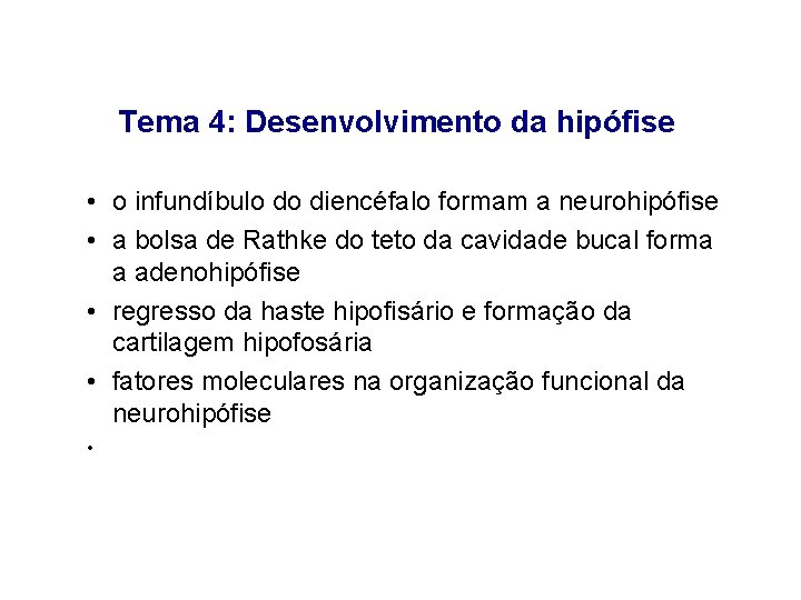 Tema 4: Desenvolvimento da hipófise • o infundíbulo do diencéfalo formam a neurohipófise •