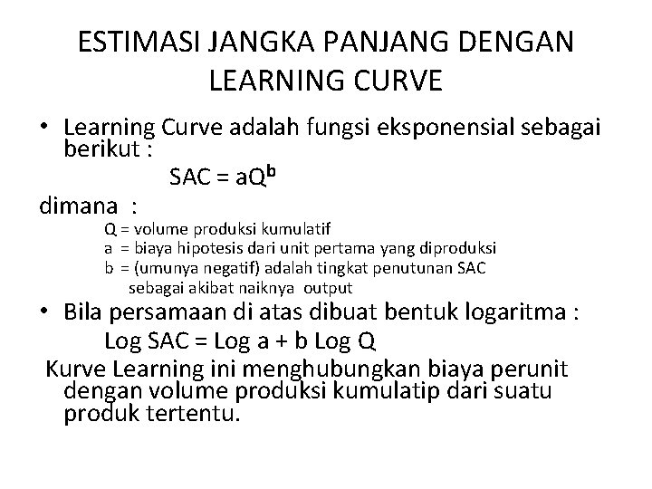 ESTIMASI JANGKA PANJANG DENGAN LEARNING CURVE • Learning Curve adalah fungsi eksponensial sebagai berikut