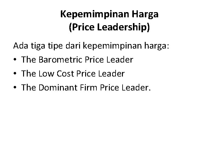 Kepemimpinan Harga (Price Leadership) Ada tiga tipe dari kepemimpinan harga: • The Barometric Price