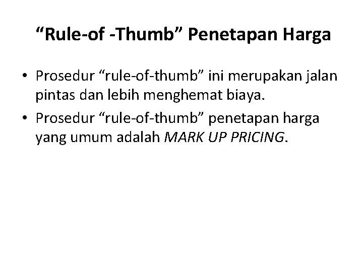 “Rule-of -Thumb” Penetapan Harga • Prosedur “rule-of-thumb” ini merupakan jalan pintas dan lebih menghemat