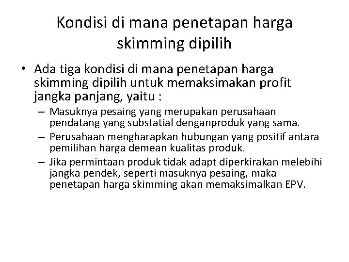 Kondisi di mana penetapan harga skimming dipilih • Ada tiga kondisi di mana penetapan