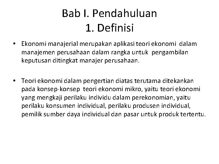 Bab I. Pendahuluan 1. Definisi • Ekonomi manajerial merupakan aplikasi teori ekonomi dalam manajemen