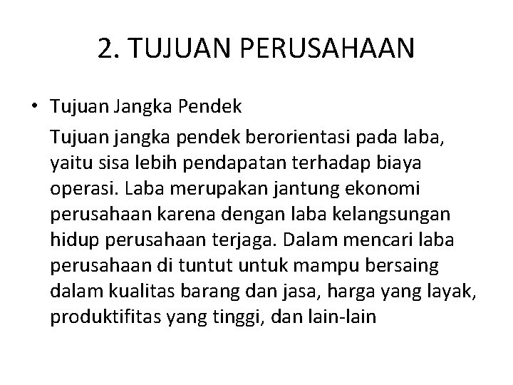 2. TUJUAN PERUSAHAAN • Tujuan Jangka Pendek Tujuan jangka pendek berorientasi pada laba, yaitu