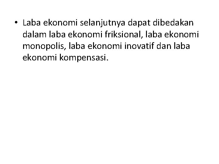  • Laba ekonomi selanjutnya dapat dibedakan dalam laba ekonomi friksional, laba ekonomi monopolis,