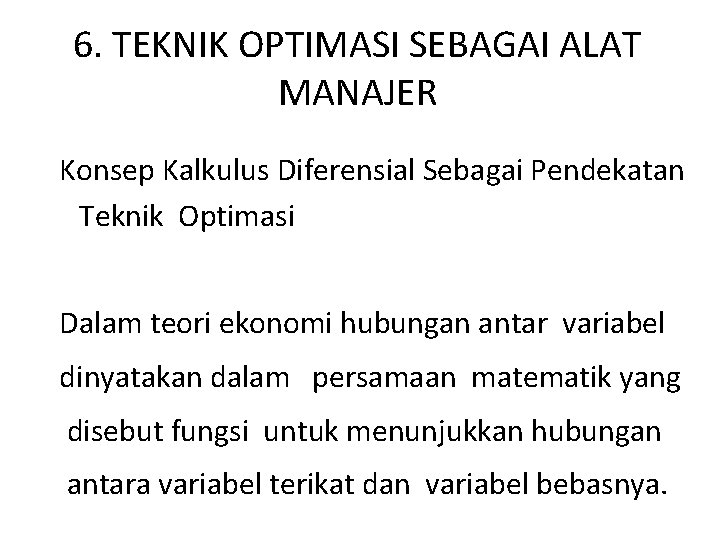 6. TEKNIK OPTIMASI SEBAGAI ALAT MANAJER Konsep Kalkulus Diferensial Sebagai Pendekatan Teknik Optimasi Dalam