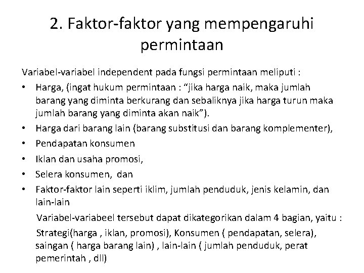 2. Faktor-faktor yang mempengaruhi permintaan Variabel-variabel independent pada fungsi permintaan meliputi : • Harga,