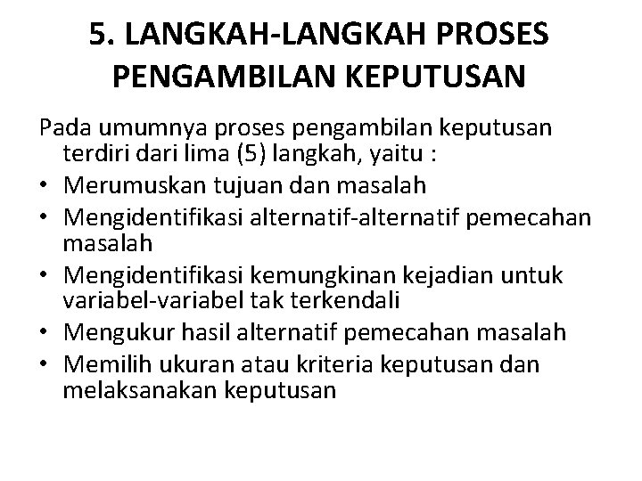 5. LANGKAH-LANGKAH PROSES PENGAMBILAN KEPUTUSAN Pada umumnya proses pengambilan keputusan terdiri dari lima (5)