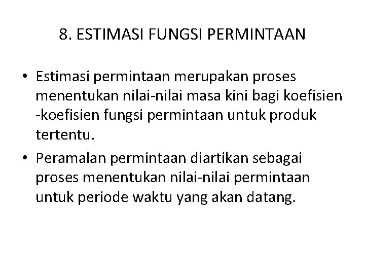 8. ESTIMASI FUNGSI PERMINTAAN • Estimasi permintaan merupakan proses menentukan nilai-nilai masa kini bagi