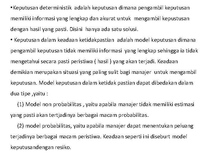  • Keputusan deterministik adalah keputusan dimana pengambil keputusan memiliki informasi yang lengkap dan