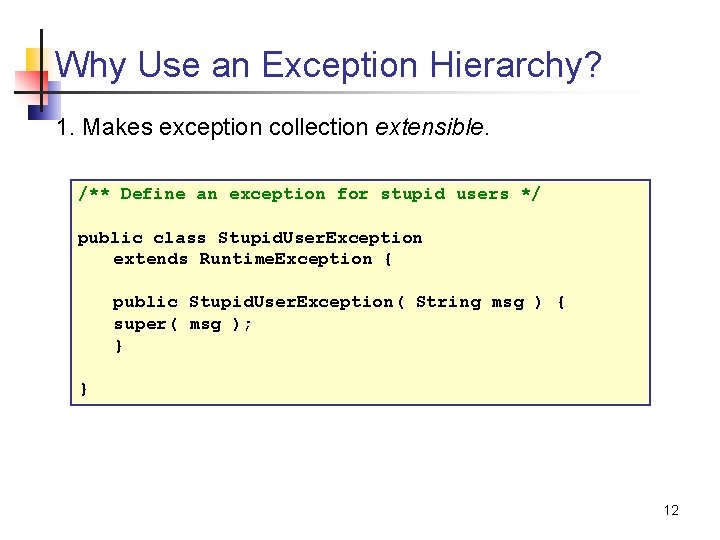 Why Use an Exception Hierarchy? 1. Makes exception collection extensible. /** Define an exception