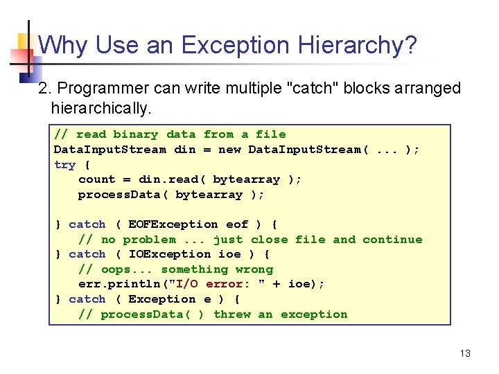 Why Use an Exception Hierarchy? 2. Programmer can write multiple "catch" blocks arranged hierarchically. Why Use an Exception Hierarchy? 2. Programmer can write multiple "catch" blocks arranged hierarchically.