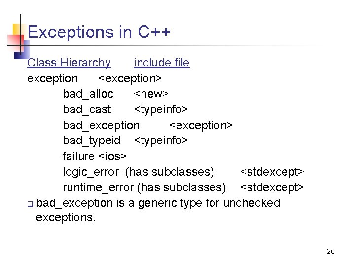 Exceptions in C++ Class Hierarchy include file exception <exception> bad_alloc <new> bad_cast <typeinfo> bad_exception Exceptions in C++ Class Hierarchy include file exception <exception> bad_alloc <new> bad_cast <typeinfo> bad_exception