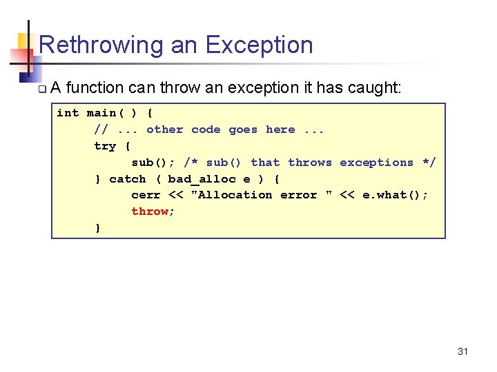 Rethrowing an Exception q A function can throw an exception it has caught: int