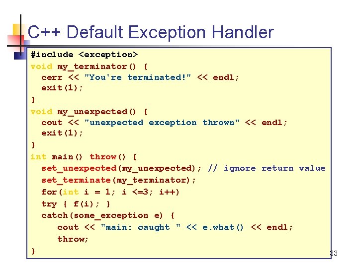 C++ Default Exception Handler #include <exception> void my_terminator() { cerr << "You're terminated!" <<