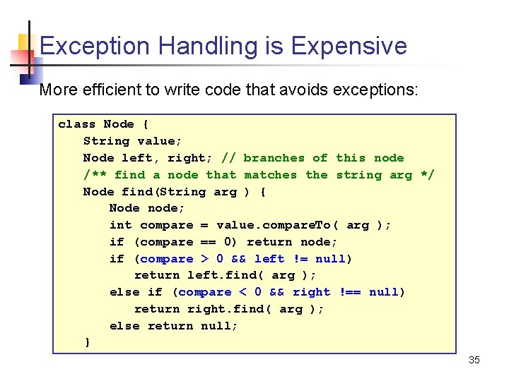 Exception Handling is Expensive More efficient to write code that avoids exceptions: class Node