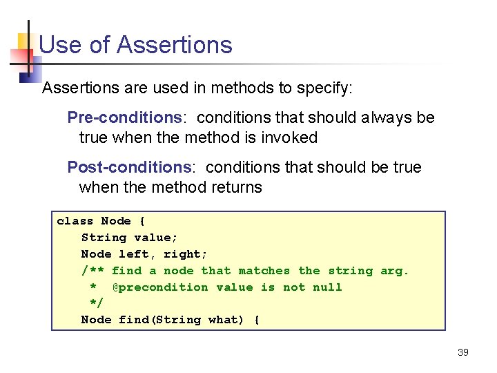 Use of Assertions are used in methods to specify: Pre-conditions: conditions that should always