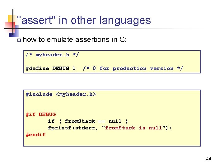 "assert" in other languages q how to emulate assertions in C: /* myheader. h