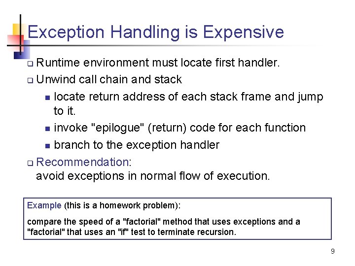 Exception Handling is Expensive Runtime environment must locate first handler. q Unwind call chain