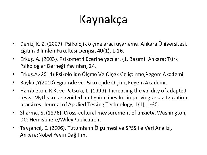 Kaynakça • Deniz, K. Z. (2007). Psikolojik ölçme aracı uyarlama. Ankara Üniversitesi, Eğitim Bilimleri