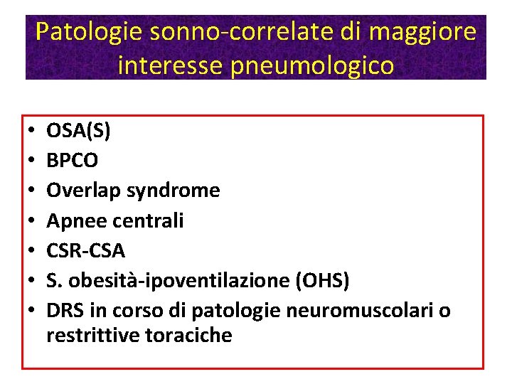 Patologie sonno-correlate di maggiore interesse pneumologico • • OSA(S) BPCO Overlap syndrome Apnee centrali Patologie sonno-correlate di maggiore interesse pneumologico • • OSA(S) BPCO Overlap syndrome Apnee centrali