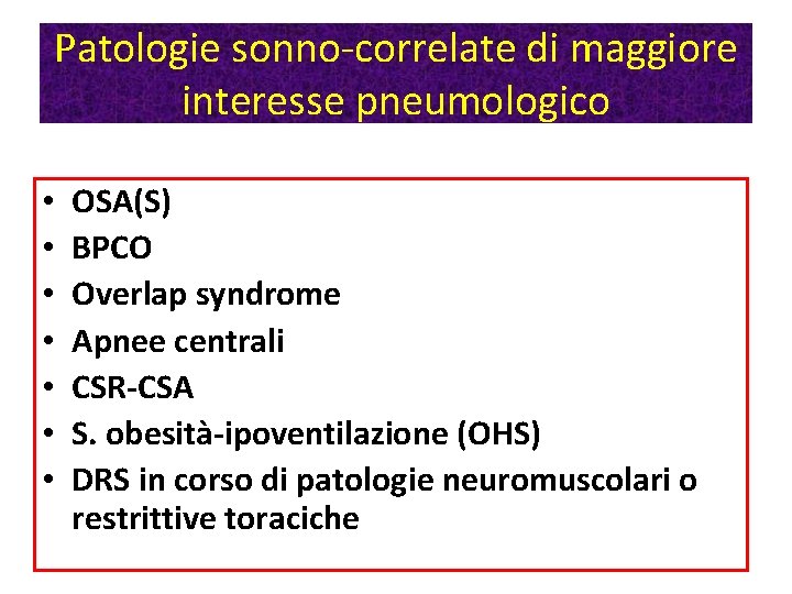 Patologie sonno-correlate di maggiore interesse pneumologico • • OSA(S) BPCO Overlap syndrome Apnee centrali