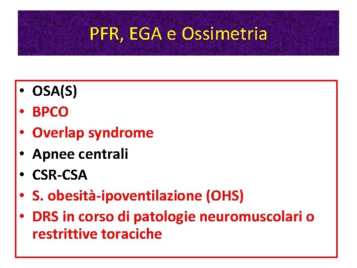 PFR, EGA e Ossimetria • • OSA(S) BPCO Overlap syndrome Apnee centrali CSR-CSA S. PFR, EGA e Ossimetria • • OSA(S) BPCO Overlap syndrome Apnee centrali CSR-CSA S.
