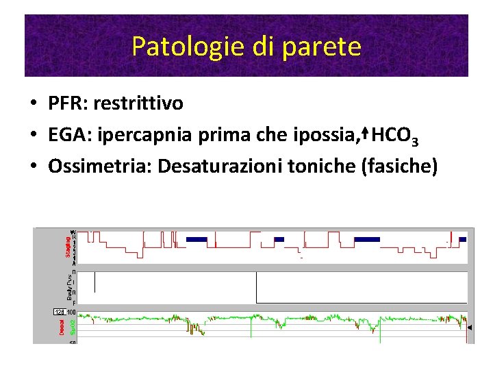 Patologie di parete • PFR: restrittivo • EGA: ipercapnia prima che ipossia, HCO 3