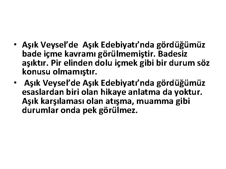  • Aşık Veysel’de Aşık Edebiyatı’nda gördüğümüz bade içme kavramı görülmemiştir. Badesiz aşıktır. Pir