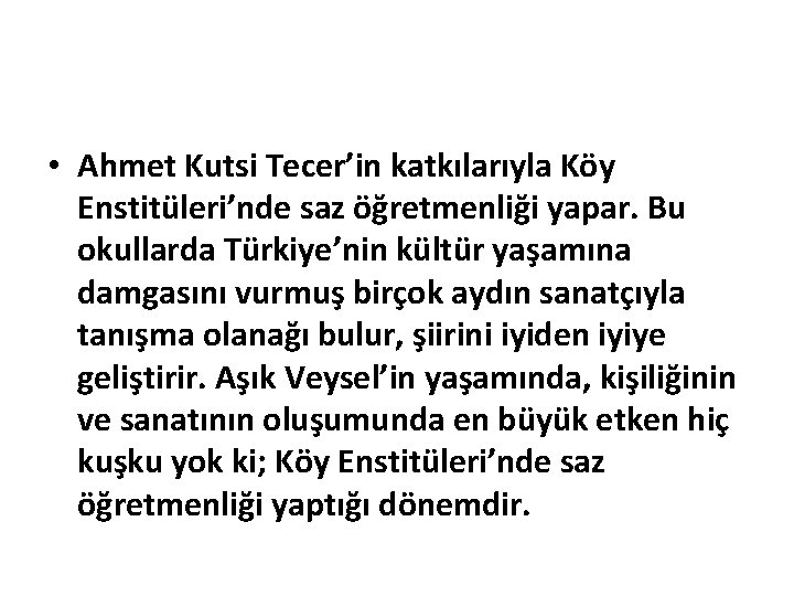  • Ahmet Kutsi Tecer’in katkılarıyla Köy Enstitüleri’nde saz öğretmenliği yapar. Bu okullarda Türkiye’nin