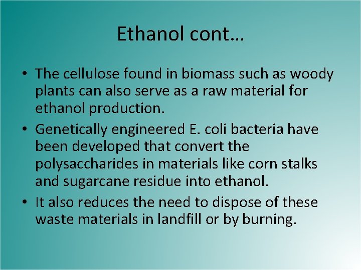 Ethanol cont… • The cellulose found in biomass such as woody plants can also