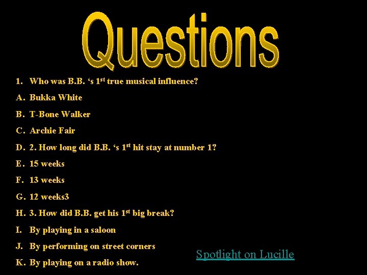 1. Who was B. B. ‘s 1 st true musical influence? A. Bukka White